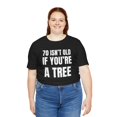 thumbnail image 5 of 70 isn't old if you're a tree funny 70th birthday party bday Unisex T-shirt, 5 of 8