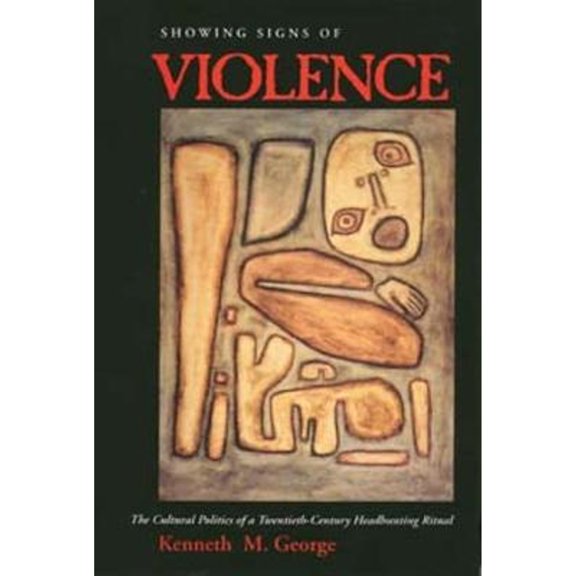 Pre-Owned Showing Signs of Violence: The Cultural Politics of a Twentieth-Century Headhunting Ritual (Paperback) by Kenneth M George