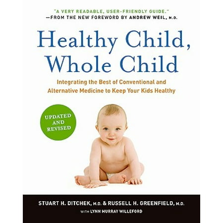 Healthy Child, Whole Child : Integrating the Best of Conventional and Alternative Medicine to Keep Your Kids