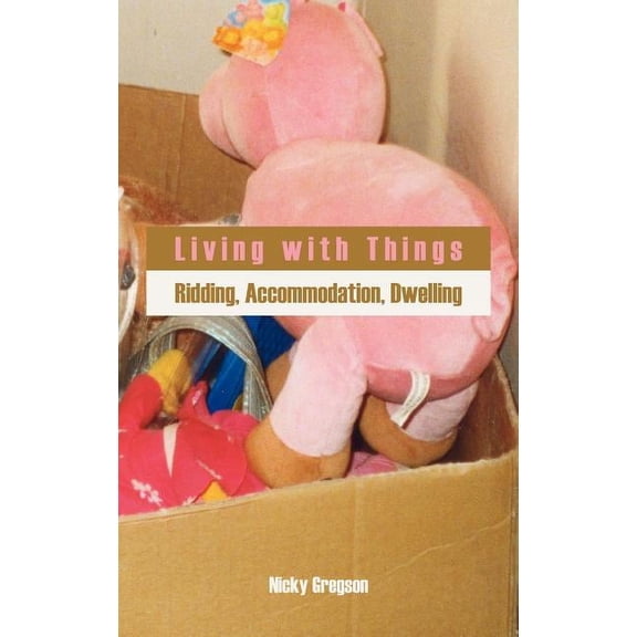 Anthropology Matters Living with Things: Ridding, Accommodation, Dwelling, (Hardcover)