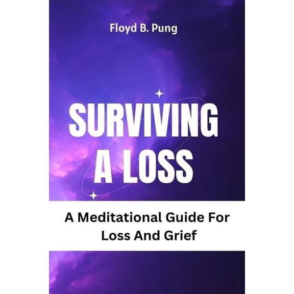 Surviving a Loss: A Meditational Guide For Loss And Grief (Paperback)