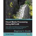 thumbnail image 1 of Pre-Owned Visual Media Processing Using MATLAB Beginner's Guide (Paperback), 1 of 1
