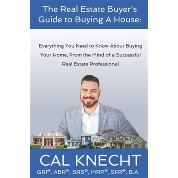 Pre-Owned The Real Estate Buyer's Guide: The Real Estate Buyer's Guide to Buying A House : Everything You Need to Know About Buying Your House, From The Mind Of A Successful Real Estate Professional (Series #1) (Paperback)