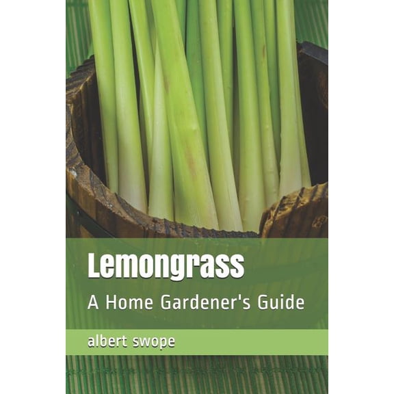 Backyard Garden Herbs Lemongrass: A Home Gardener's Guide, Book 1, (Paperback)