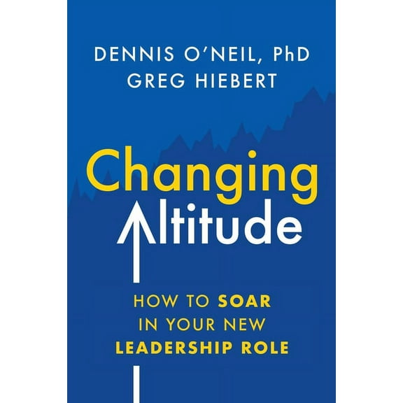 Changing Altitude: How to Soar in Your New Leadership Role, (Paperback)