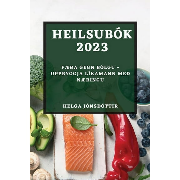 Heilsubók 2023: Fæða gegn bólgu - Uppbyggja líkamann með næringu, (Paperback)