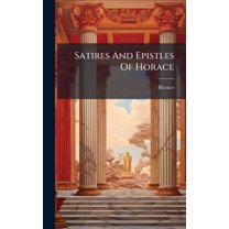 Satires And Epistles Of Horace, (Hardcover)