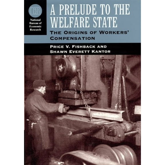 National Bureau of Economic Research Lon A Prelude to the Welfare State: The Origins of Workers' Compensation, (Hardcover)