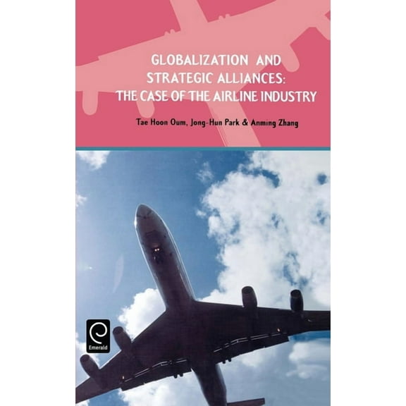 Globalization and Strategic Alliances: The Case of the Airline Industry, (Hardcover)
