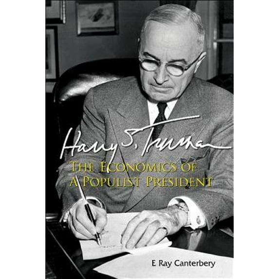Pre-Owned Harry S Truman: The Economics of a Populist President (Hardcover) by Canterbery E Ray