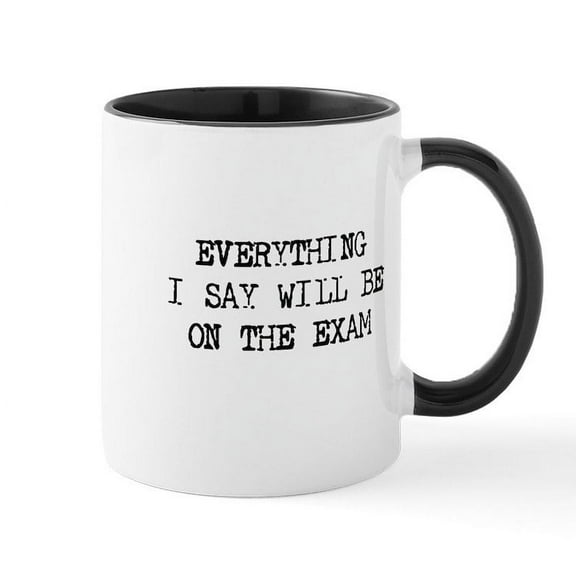 CafePress - Everything Will Be On Exam Mug - 11 oz Ceramic Mug - Novelty Coffee Tea Cup