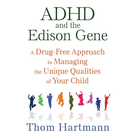 ADHD and the Edison Gene : A Drug-Free Approach to Managing the Unique Qualities of Your