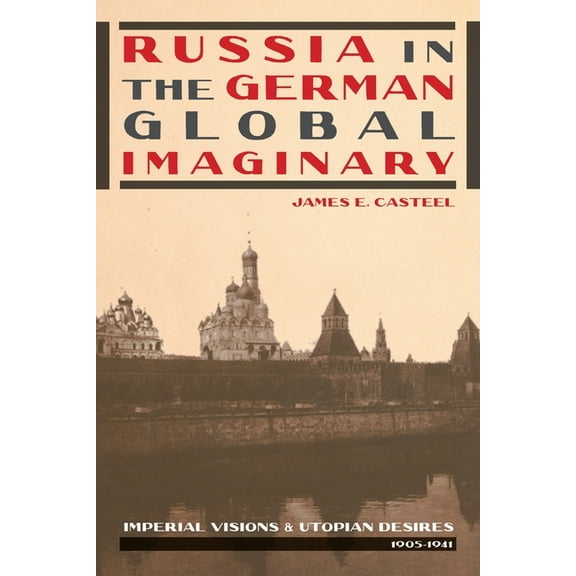 Russian and East European Studies Russia in the German Global Imaginary: Imperial Visions and Utopian Desires, 1905-1941, Book 233, (Paperback)
