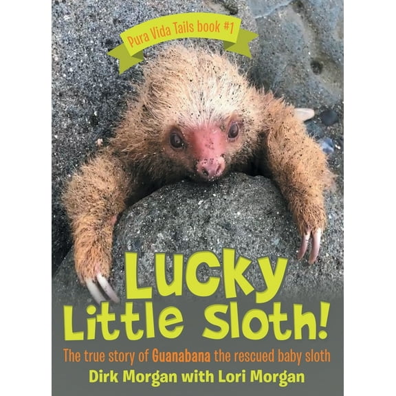 Lucky Little Sloth!: The True Story of Guanabana a Rescued Baby Sloth, (Hardcover)