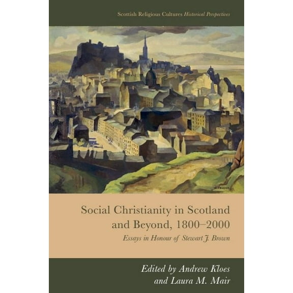 Scottish Religious Cultures: Historical  Social Christianity in Scotland and Beyond, 1800-2000: Essays in Honour of Stewart J. Brown, (Hardcover)