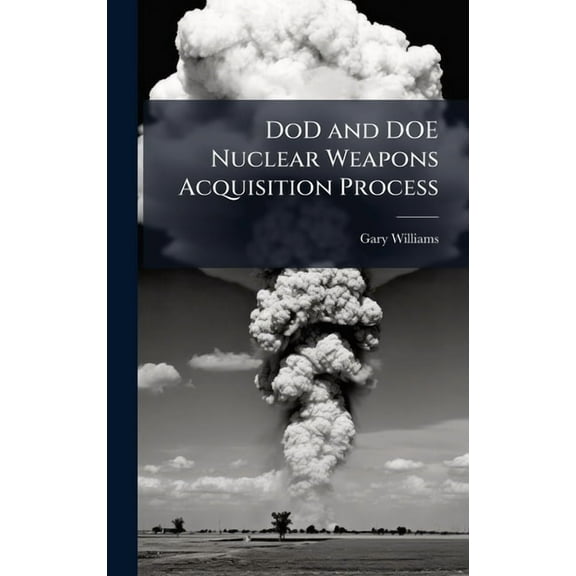 DoD and DOE Nuclear Weapons Acquisition Process, (Hardcover)