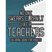 No One Swears Cleanly Like A Teacher Coloring Book For Adults: Funny Teacher Appreciation Coloring Book with Relatable Quotes, Humorous Coloring Sheets For Adult Relaxation (Paperback)