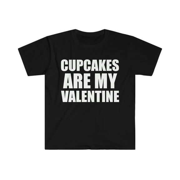 Cupcakes are my Valentine Unisex T-shirt S-3XL Anti Valentine's Day Single