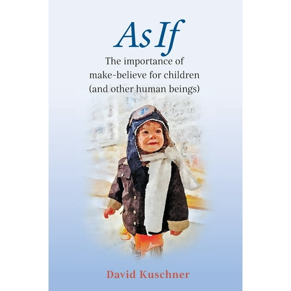 As If: The importance of make-believe for children (and other human beings) (Paperback) by David Kuschner
