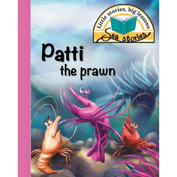 Sea Stories: Patti the prawn: Little stories, big lessons (Paperback)