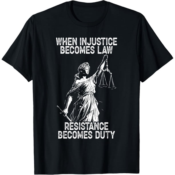 When Injustice Becomes Law Resistance Becomes Duty Liberty Camiseta