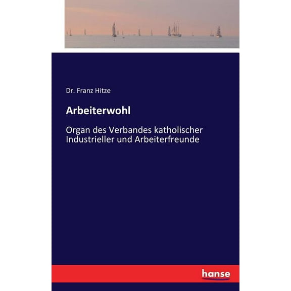 Arbeiterwohl : Organ des Verbandes katholischer Industrieller und Arbeiterfreunde (Paperback)