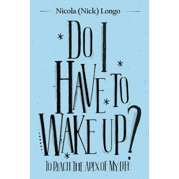 Do I Have to Wake Up?: To Reach the Apex of My Life, (Paperback)
