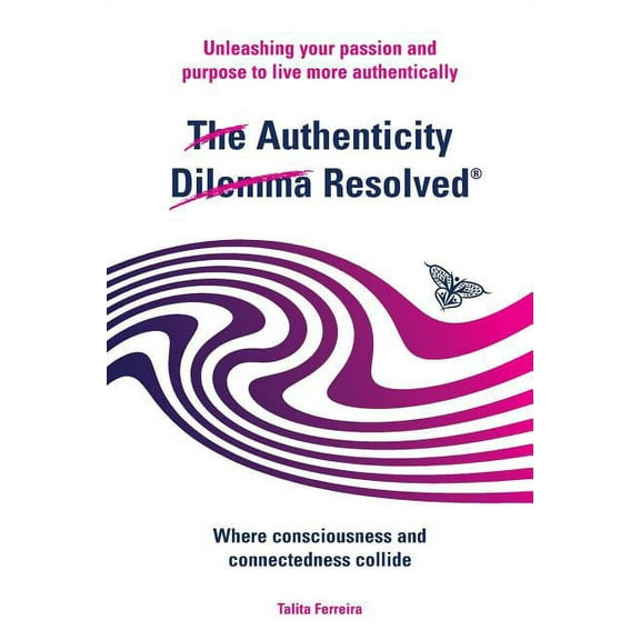 The Authenticity Dilemma Resolved: Unleashing your passion and purpose to live more authentically, (Paperback)
