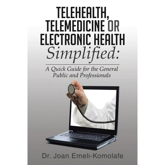 Telehealth, Telemedicine or Electronic Health Simplified (Paperback) by Dr. Joan Emeli-Komolafe