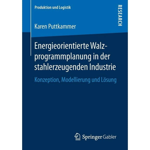 Produktion Und Logistik Energieorientierte Walzprogrammplanung in Der Stahlerzeugenden Industrie: Konzeption, Modellierung Und LÃ¶sung, (Paperback)