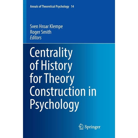 Annals of Theoretical Psychology Centrality of History for Theory Construction in Psychology, Book 14, (Paperback)