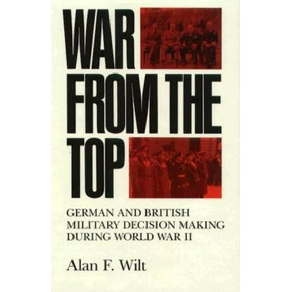 War from the Top: German and British Military Decision Making During World War II, (Hardcover)