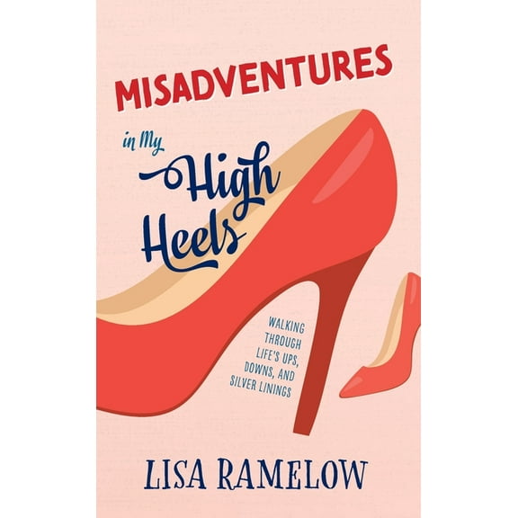 Misadventures in My High Heels: Walking Through Life's Ups, Downs, and Silver Linings, (Hardcover)