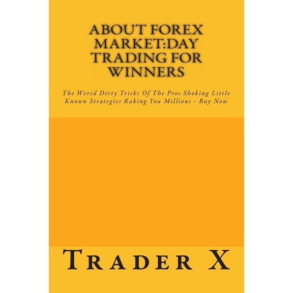 About Forex Market : Day Trading For Winners - The Weird Dirty Tricks of The Pros - Buy Now (Paperback)