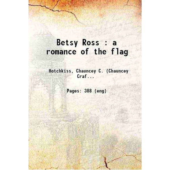 Betsy Ross : a romance of the flag 1901 [Hardcover]