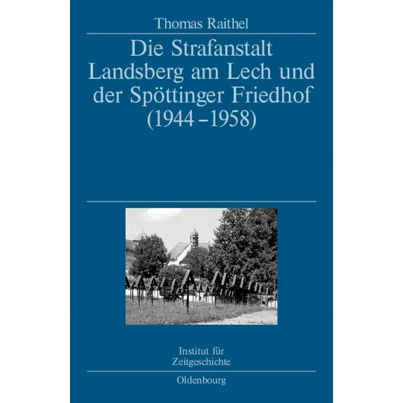 Die Strafanstalt Landsberg Am Lech Und Der SpÃ¶ttinger Friedhof (1944-1958): Eine Dokumentation Im Auftrag Des Instituts , (Hardcover)