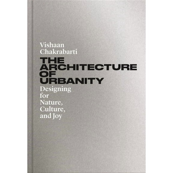 The Architecture of Urbanity: Designing for Nature, Culture, and Joy, (Hardcover)