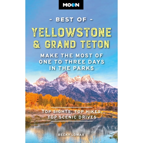 Moon Best of Travel Guide Moon Best of Yellowstone & Grand Teton: Make the Most of One to Three Days in the Parks, (Paperback)
