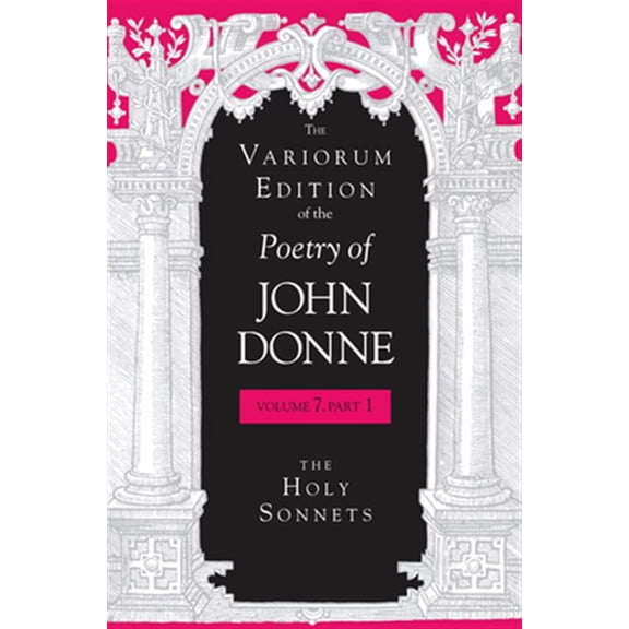Pre-Owned Variorum Edition of the Poetry of John D The Variorum Edition of the Poetry of John Donne, Volume 7.1: The Holy Sonnets, Book 7, (Hardcover)