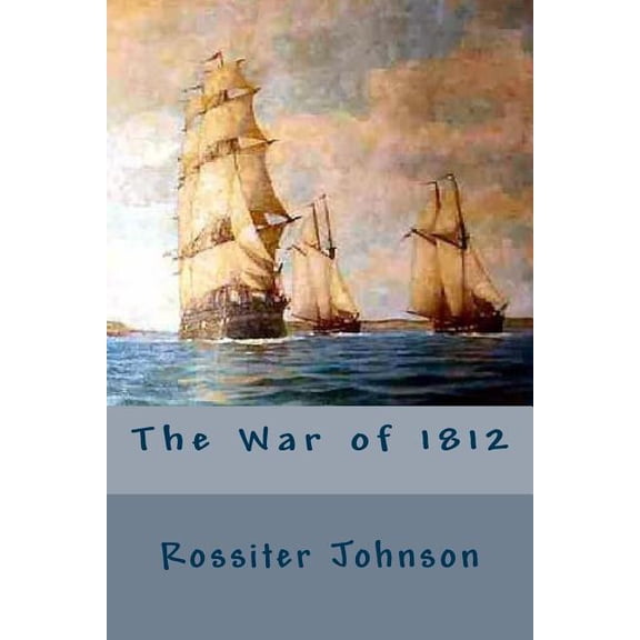 The War of 1812 (Paperback) by Rossiter Johnson