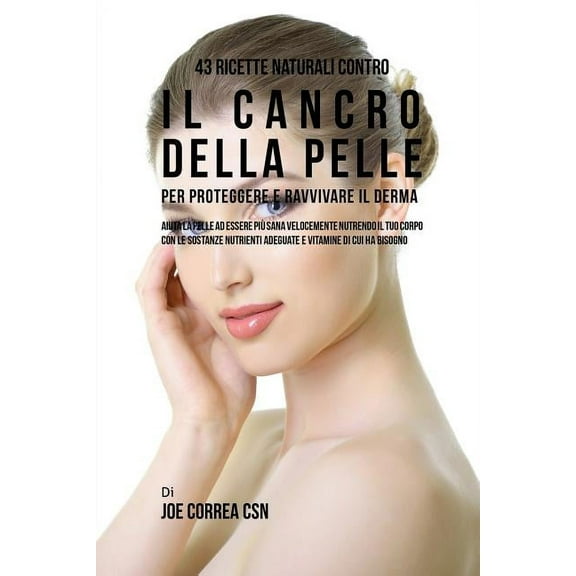 43 Ricette naturali contro il cancro della pelle per proteggere e ravvivare il Derma: Aiuta la pelle ad essere più sana , (Paperback)