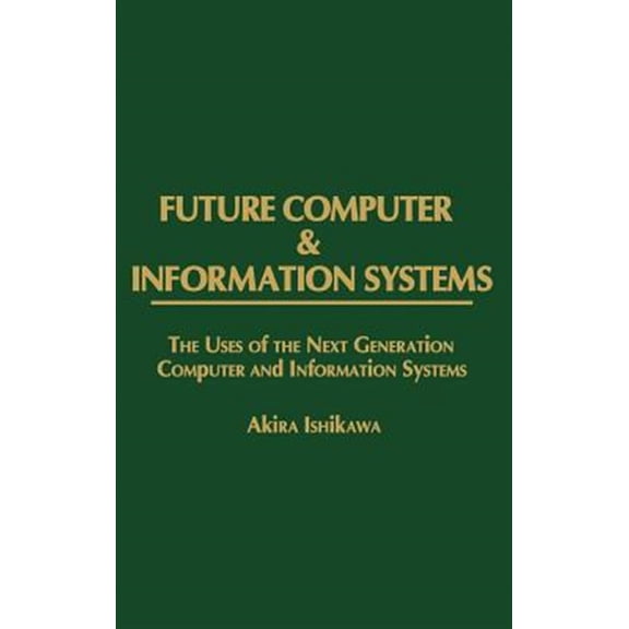 Pre-Owned Of Materials & Structures] Future Computer and Information Systems: The Uses of the Next Generation Computer and Information Systems, (Hardcover)