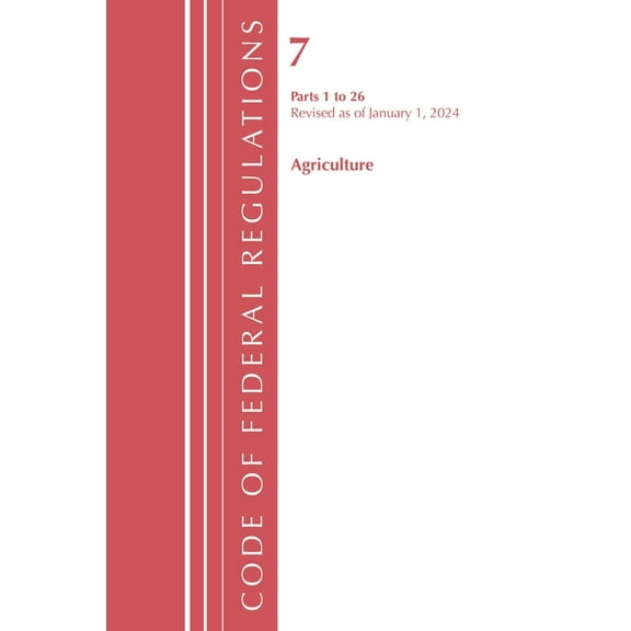 Code of Federal Regulations, Title 07 Ag Code of Federal Regulations, Title 07 Agriculture 1-26, Revised as of January 1, 2024, (Paperback)