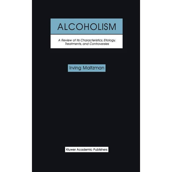 Alcoholism: A Review of Its Characteristics, Etiology, Treatments, and Controversies, (Hardcover)