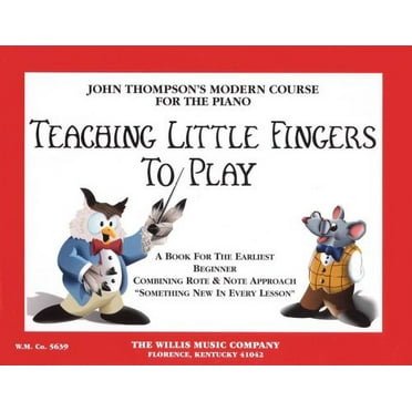 Teaching Little Fingers to Play: A Book for the Earliest Beginner from John Thompsons Modern Course for the Piano