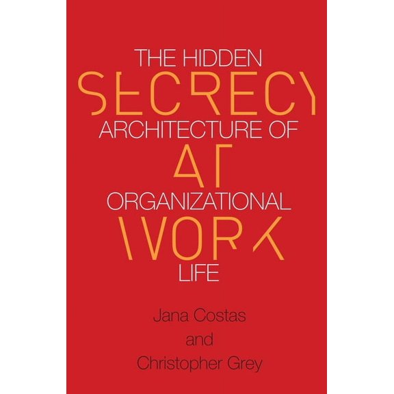 Secrecy at Work: The Hidden Architecture of Organizational Life, (Hardcover)
