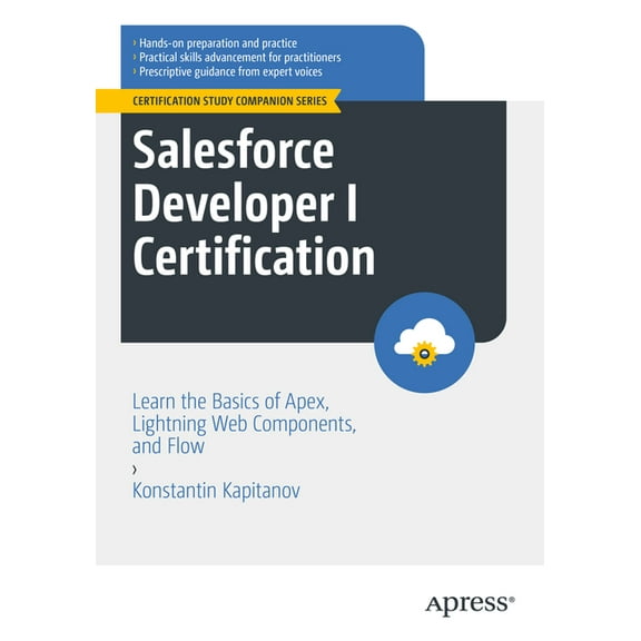 Certification Study Companion Salesforce Developer I Certification: Learn the Basics of Apex, Lightning Web Components, and Flow, (Paperback)