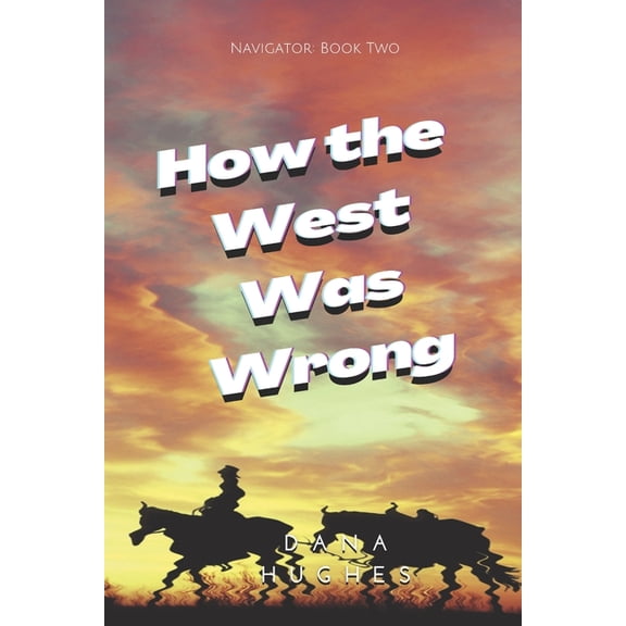 How the West Was Wrong: Navigator: Book Two (Paperback) by Dana Hughes