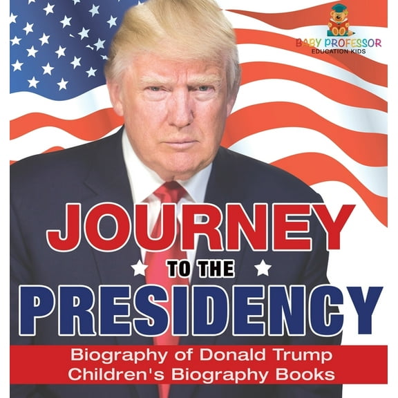 Journey to the Presidency: Biography of Donald Trump Children's Biography Books, (Hardcover)