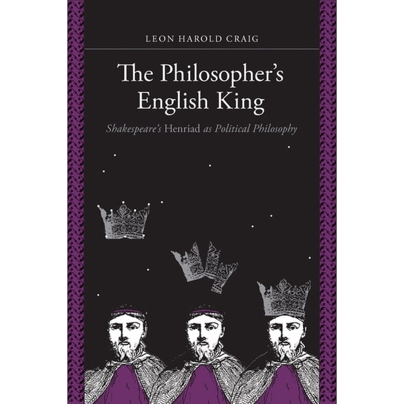 The Philosopher's English King: Shakespeare's Henriad as Political Philosophy, (Hardcover)